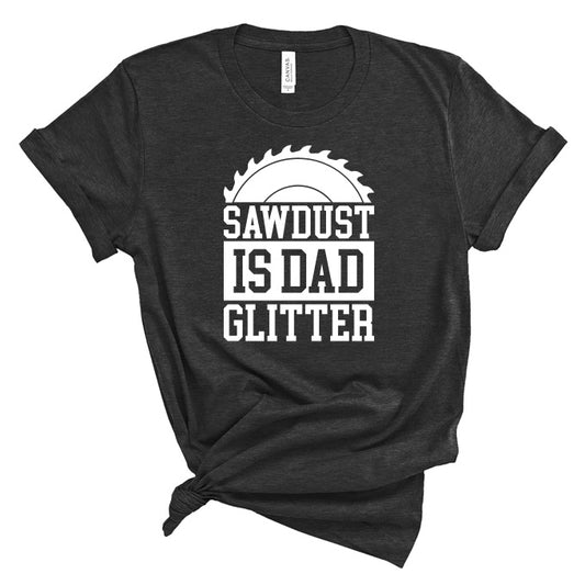 Sawdust Is Dad Glitter Fathers Day Unisex Tee